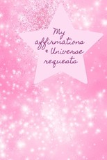 My Affirmations & Universe Requests