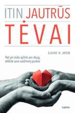 Itin jautrūs tėvai: net jei visko aplink per daug, atlikite savo vaidmenį puikiai