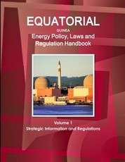 Equatorial Guinea Energy Policy, Laws and Regulation Handbook Volume 1 Strategic Information and Regulations