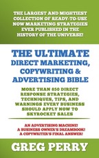 The Ultimate Direct Marketing, Copywriting, & Advertising Bible-More than 850 Direct Response Strategies, Techniques, Tips, and Warnings Every Business Should Apply Now to Skyrocket Sales