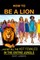 How to be a Lion