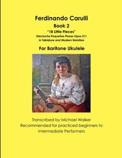 Ferdinando Carulli Book 2 18 Little Pieces Dieciocho PequeÃ±as Piezas Opus 211 In Tablature and Modern Notation For Baritone Ukulele