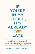 If You're in My Office, It's Already Too Late: A Divorce Lawyer's Guide to Staying Together