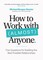 How to Work with (Almost) Anyone