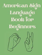 American Sign Language Book For Beginners.Educational Book,Suitable for Children,Teens and Adults.Contains  the Alphabet,Numbers and  a few Colors.