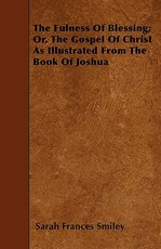 The Fulness of Blessing; Or, the Gospel of Christ as Illustrated from the Book of Joshua