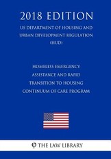Homeless Emergency Assistance and Rapid Transition to Housing - Continuum of Care Program (US Department of Housing and Urban Development Regulation) (HUD) (2018 Edition)