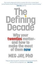 The Defining Decade: Why Your Twenties Matter and How to Make the Most of Them Now
