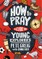 How to Pray: A Guide for Young Explorers