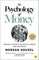 The Psychology of Money: Timeless Lessons on Wealth, Greed, and Happiness