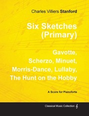 Six Sketches (Primary) - Gavotte, Scherzo, Minuet, Morris-Dance, Lullaby, the Hunt on the Hobby - Sheet Music for Pianoforte