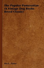 The Popular Pomeranian (A Vintage Dog Books Breed Classic)