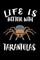 Life Is Better WithTarantulas