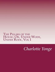 The Pillars of the House; Or, Under Wode, Under Rode, Vol 1