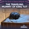 The Traveling Mummy of King Tut