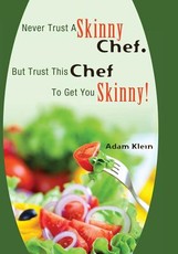 Never Trust A Skinny Chef. But Trust This Chef To Get You Skinny!