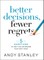 Better Decisions, Fewer Regrets