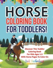 Horse Coloring Book For Toddlers! Discover This Toddler Coloring Book For Kids Ages 1-3 With Horse Pages To Color On