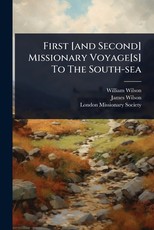 First [and Second] Missionary Voyage[s] To The South-sea