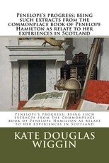 Penelope's progress; being such extracts from the commonplace book of Penelope Hamilton as relate to her experiences in Scotland