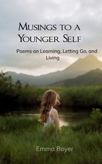 Musings to a Younger Self Poems on Learning, Letting Go, and Living