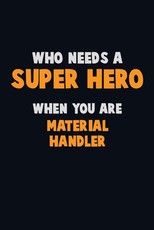 Who Need A SUPER HERO, When You Are Material handler