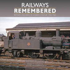 Railways Remembered: Britain's Railways in Unseen Colour 1956-1963 Photographs from the Phil Tatt Collection