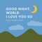 Good Night, WorldI Love You So