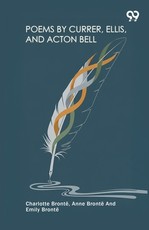 Poems By Currer, Ellis, And Acton Bell