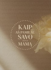 Kaip aš pamilau savyje mamą