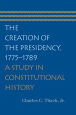 The Creation of the Presidency, 1775-1789