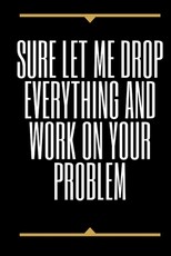Sure, Let Me Drop Everything and Work On Your Problem