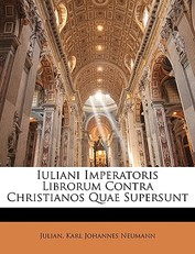 Iuliani Imperatoris Librorum Contra Christianos Quae Supersunt