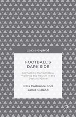 Football's Dark Side: Corruption, Homophobia, Violence and Racism in the Beautiful Game