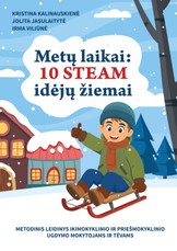 Metų laikai: 10 STEAM idėjų žiemai. Metodinis leidinys ikimokyklinio ir priešmokyklinio ugdymo mokytojams ir tėvams