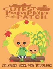 Cutest Pumpkin In The Patch - Coloring Book For Toddlers