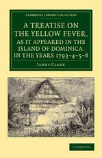 A Treatise on the Yellow Fever, as It Appeared in the Island of Dominica, in the Years 1793-4-5-6