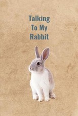 Talking To My Rabbit