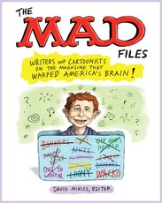 The Mad Files: Writers and Cartoonists on the Magazine That Warped America's Brain