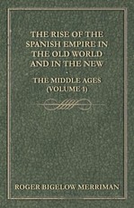The Rise of the Spanish Empire in the Old World and in the New - The Middle Ages (Volume 1)