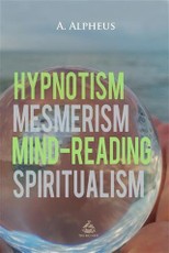 Hypnotism, Mesmerism, Mind-Reading and Spiritualism