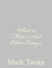 What is Man? And Other Essays