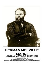 Herman Melville - Mardi, and a Voyage Thither. Volume I (of II)