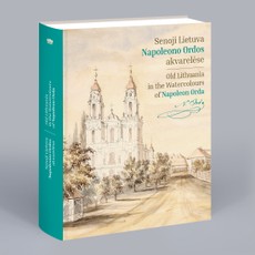 Senoji Lietuva Napoleono Ordos akvarelėse. Old Lithuania in the Watercolours of Napoleon Orda