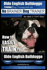 Olde English Bulldogge Training - Dog Training with the No BRAINER Dog TRAINER We Make it THAT Easy!