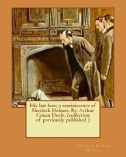 His last bow; a reminiscence of Sherlock Holmes. By