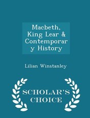 Macbeth, King Lear & Contemporary History - Scholar's Choice Edition