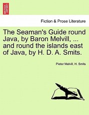 The Seaman's Guide Round Java, by Baron Melvill, ... and Round the Islands East of Java, by H. D. A. Smits.
