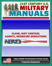 21st Century U.S. Military Manuals: Flame, Riot Control Agents (RCA) and Herbicide Operations Field Manual - FM 3-11 (Value-Added Professional Format Series)