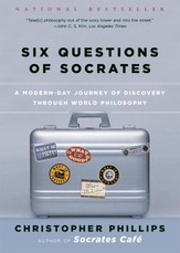 Six Questions of Socrates: A Modern-Day Journey of Discovery through World Philosophy